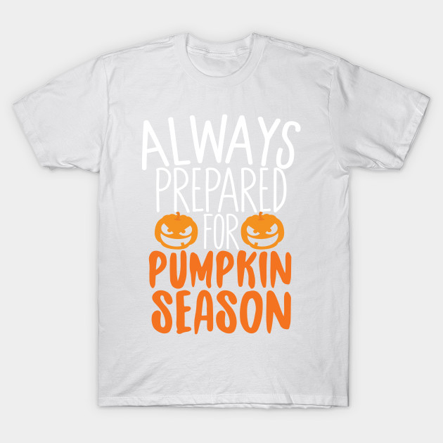 Always Prepared For Pumpkin Season T-Shirt-TOZ